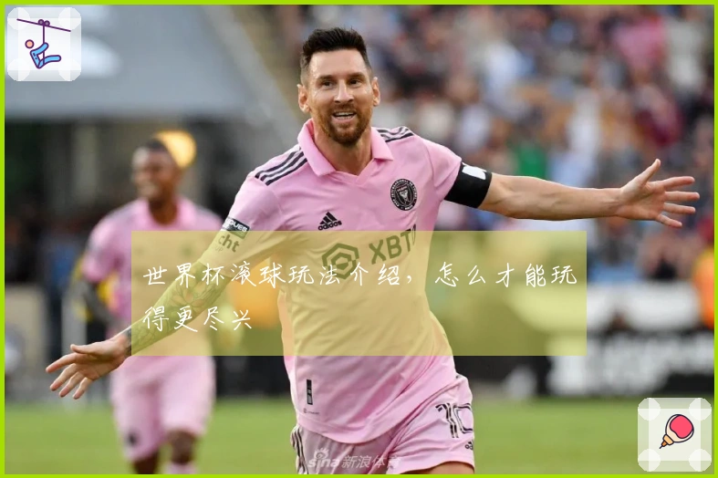 世界杯滚球玩法介绍，怎么才能玩得更尽兴